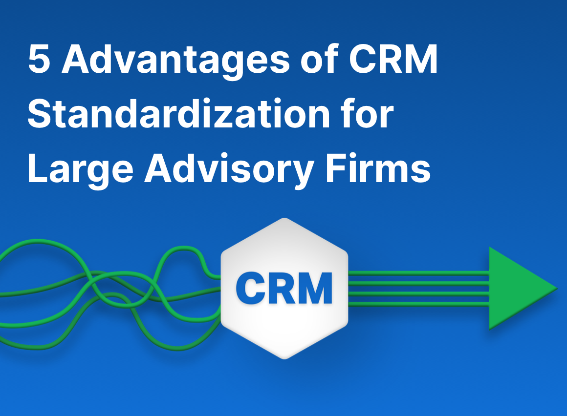 5 Advantages of CRM Standardization for Large Advisory Firms